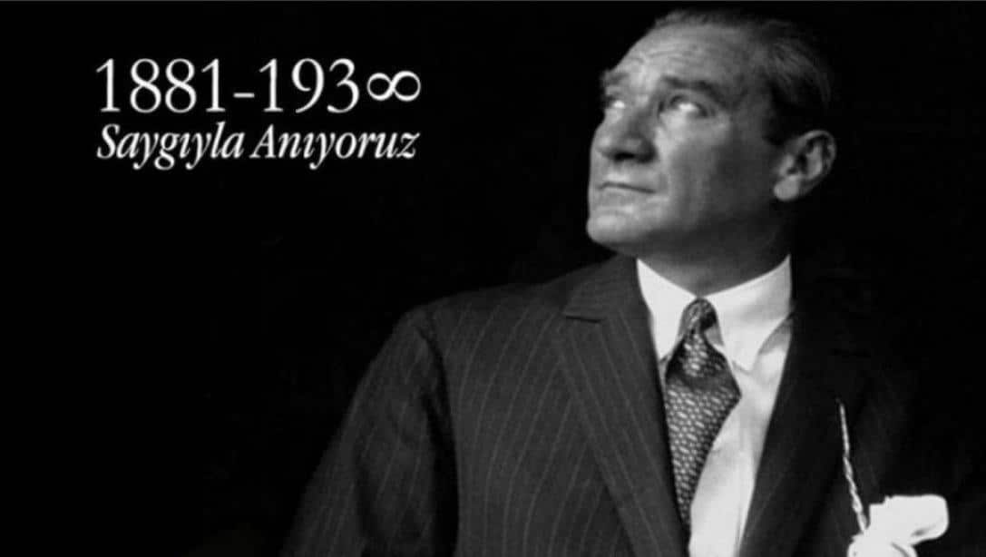 ATATÜRK'ÜN ÖLÜMÜNÜN 85. YIL DÖNÜMÜNÜ SAYGIYLA ANIYORUZ. 